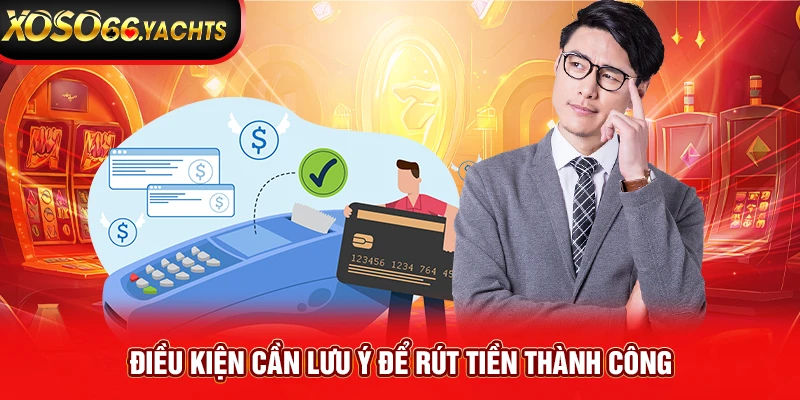 Điều kiện cần lưu ý để rút tiền thành công