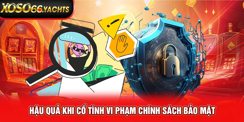 Hậu quả khi cố tình vi phạm chính sách bảo mật