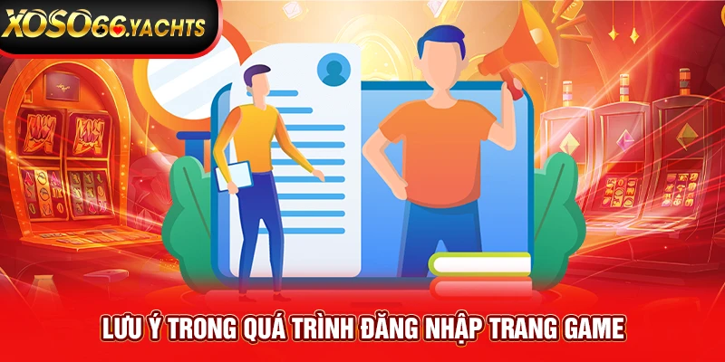 Lưu ý trong quá trình đăng nhập trang game