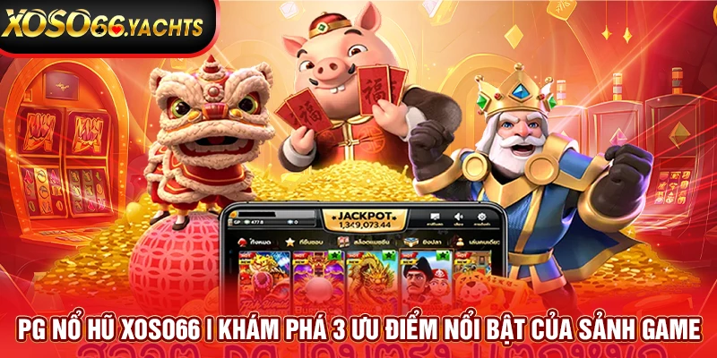 PG Nổ Hũ Xoso66 | Khám Phá 3 Ưu Điểm Nổi Bật Của Sảnh Game