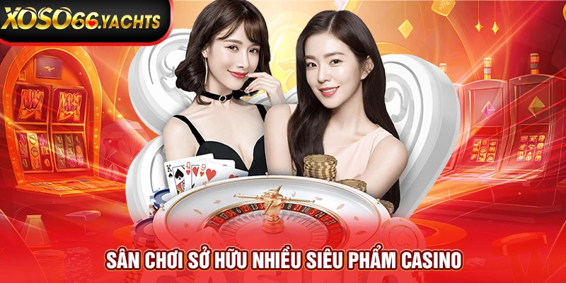 Sân chơi sở hữu nhiều siêu phẩm casino